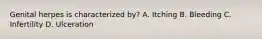 Genital herpes is characterized by? A. Itching B. Bleeding C. Infertility D. Ulceration