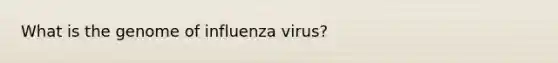 What is the genome of influenza virus?