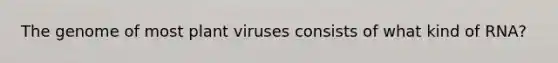 The genome of most plant viruses consists of what kind of RNA?
