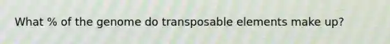 What % of the genome do transposable elements make up?