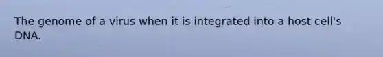 The genome of a virus when it is integrated into a host cell's DNA.