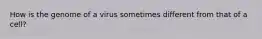 How is the genome of a virus sometimes different from that of a cell?