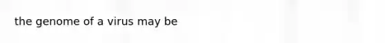 the genome of a virus may be