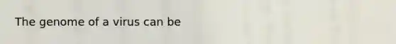 The genome of a virus can be
