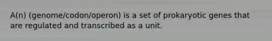 A(n) (genome/codon/operon) is a set of prokaryotic genes that are regulated and transcribed as a unit.