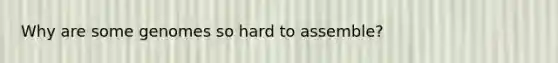 Why are some genomes so hard to assemble?