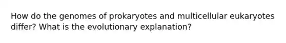 How do the genomes of prokaryotes and multicellular eukaryotes differ? What is the evolutionary explanation?