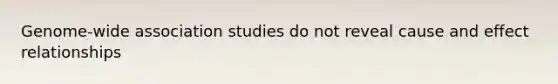 Genome-wide association studies do not reveal cause and effect relationships