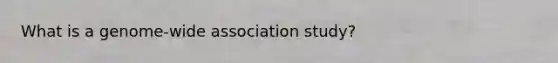 What is a genome-wide association study?