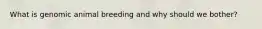 What is genomic animal breeding and why should we bother?