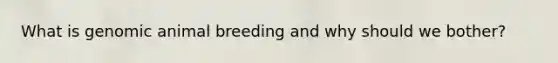 What is genomic animal breeding and why should we bother?