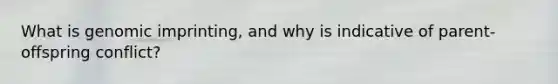 What is genomic imprinting, and why is indicative of parent-offspring conflict?