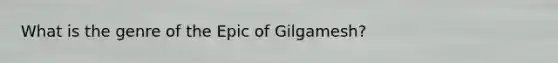 What is the genre of the Epic of Gilgamesh?