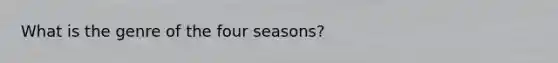 What is the genre of the four seasons?