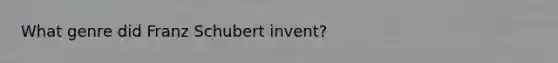What genre did Franz Schubert invent?