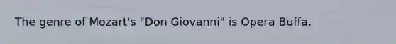 The genre of Mozart's "Don Giovanni" is Opera Buffa.