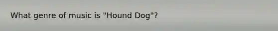 What genre of music is "Hound Dog"?