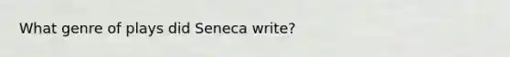 What genre of plays did Seneca write?