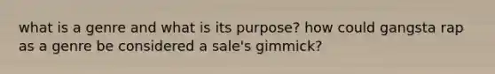 what is a genre and what is its purpose? how could gangsta rap as a genre be considered a sale's gimmick?