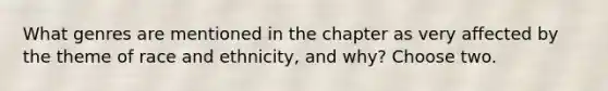 What genres are mentioned in the chapter as very affected by the theme of race and ethnicity, and why? Choose two.