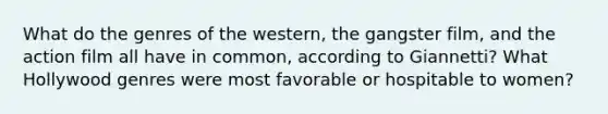 What do the genres of the western, the gangster film, and the action film all have in common, according to Giannetti? What Hollywood genres were most favorable or hospitable to women?