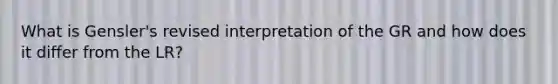 What is Gensler's revised interpretation of the GR and how does it differ from the LR?