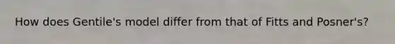 How does Gentile's model differ from that of Fitts and Posner's?