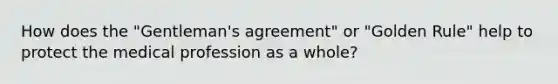 How does the "Gentleman's agreement" or "Golden Rule" help to protect the medical profession as a whole?