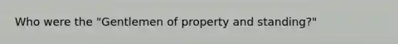 Who were the "Gentlemen of property and standing?"