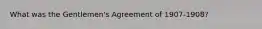 What was the Gentlemen's Agreement of 1907-1908?