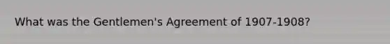 What was the Gentlemen's Agreement of 1907-1908?