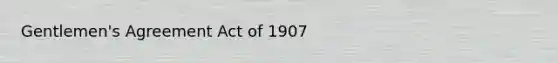 Gentlemen's Agreement Act of 1907