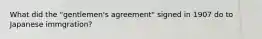 What did the "gentlemen's agreement" signed in 1907 do to Japanese immgration?