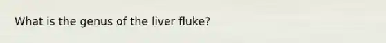 What is the genus of the liver fluke?