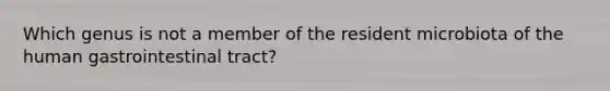 Which genus is not a member of the resident microbiota of the human gastrointestinal tract?