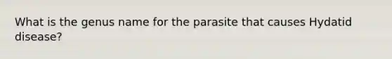 What is the genus name for the parasite that causes Hydatid disease?