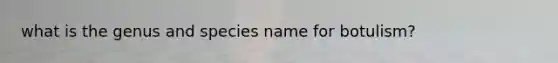 what is the genus and species name for botulism?