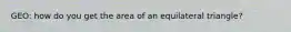 GEO: how do you get the area of an equilateral triangle?