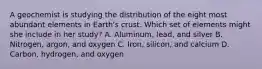 A geochemist is studying the distribution of the eight most abundant elements in Earth's crust. Which set of elements might she include in her study? A. Aluminum, lead, and silver B. Nitrogen, argon, and oxygen C. Iron, silicon, and calcium D. Carbon, hydrogen, and oxygen