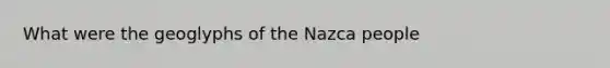 What were the geoglyphs of the Nazca people