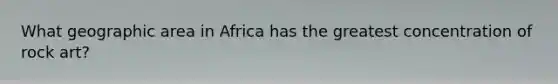 What geographic area in Africa has the greatest concentration of rock art?