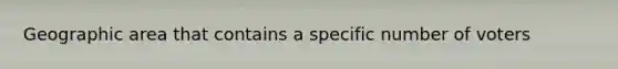 Geographic area that contains a specific number of voters