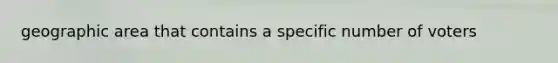geographic area that contains a specific number of voters