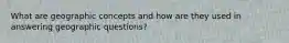 What are geographic concepts and how are they used in answering geographic questions?