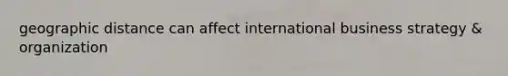 geographic distance can affect international business strategy & organization