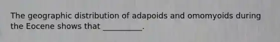 The geographic distribution of adapoids and omomyoids during the Eocene shows that __________.