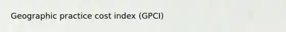 Geographic practice cost index (GPCI)