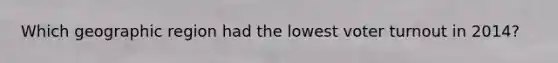 Which geographic region had the lowest voter turnout in 2014?