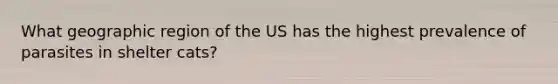 What geographic region of the US has the highest prevalence of parasites in shelter cats?