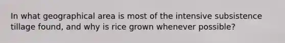 In what geographical area is most of the intensive subsistence tillage found, and why is rice grown whenever possible?